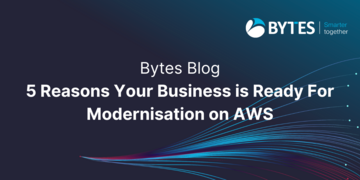 Bytes Blog: 5 Reasons Your Business is Ready for Modernisation on AWS