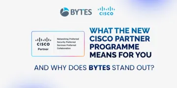 What the New Cisco Partner Programme Means for You – and Why Bytes Stands Out