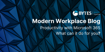 Bytes Blog: Productivity with Microsoft 365 - What can it do for you?