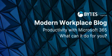 Bytes Blog: Productivity with Microsoft 365 - What can it do for you?