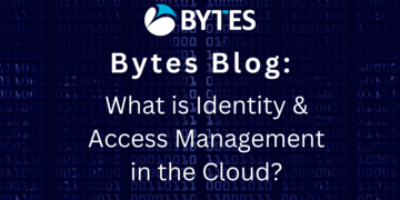 Bytes Blog: What is Identity & Access Management in the Cloud?