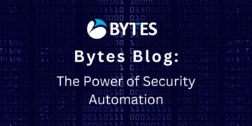 Bytes Blog: The Power of Security Automation