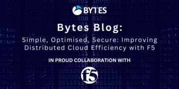 Bytes Blog: Simple, Optimised, Secure: Improving Distributed Cloud Efficiency with F5