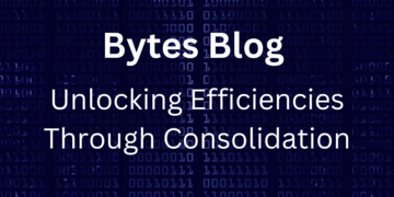 Bytes Blog: Unlocking Efficiencies Through Consolidation