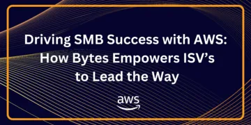 Driving SMB Success with AWS: How Bytes Empowers ISV’s to Lead the Way