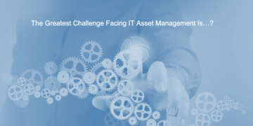 The Greatest Challenge Facing IT Asset Management Is….?