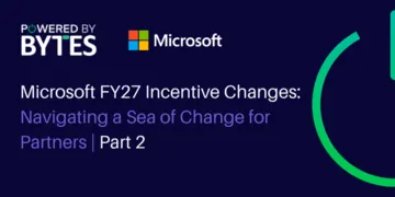 Microsoft FY27 Incentive Changes: Navigating a Sea of Change for Partners | Part 2