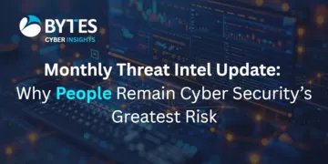 Threat Intel Monthly Update: Why People Remain Cyber Security’s Greatest Risk