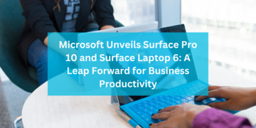 Microsoft Unveils Surface Pro 10 and Surface Laptop 6: A Leap Forward for Business Productivity